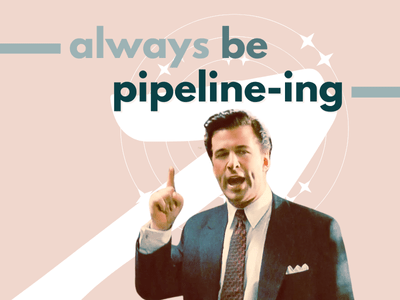 Always Be Pipeline-ing